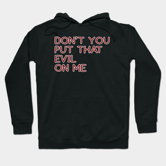 Don't You Put That Evil On Me Hoodie by Trendsdk